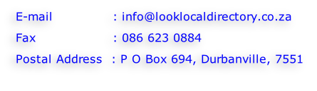 E-mail														: info@looklocaldirectory.co.za
Fax																		:	086 623 0884
Postal Address		: P O Box 694, Durbanville, 7551
